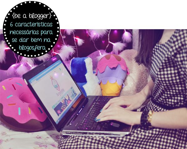características necessárias para se dar bem na blogosfera